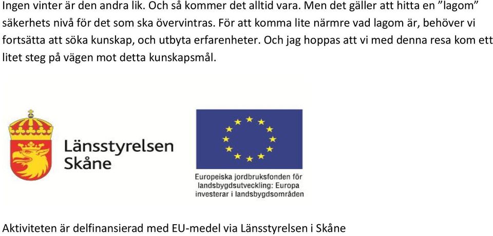 För att komma lite närmre vad lagom är, behöver vi fortsätta att söka kunskap, och utbyta