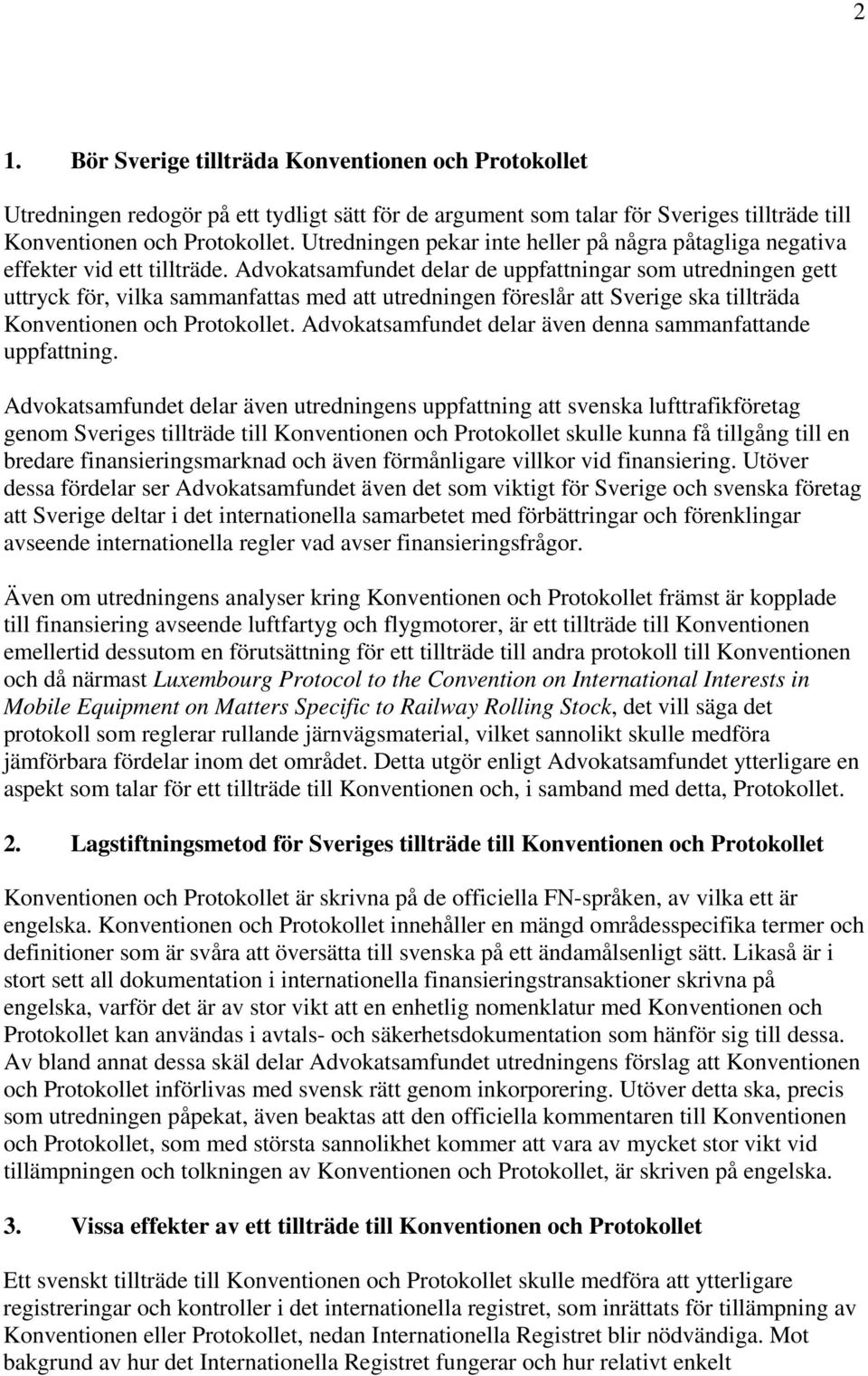 Advokatsamfundet delar de uppfattningar som utredningen gett uttryck för, vilka sammanfattas med att utredningen föreslår att Sverige ska tillträda Konventionen och Protokollet.