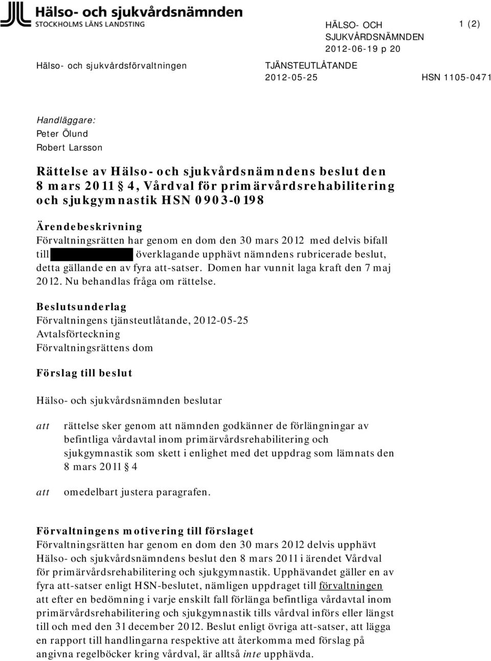 bifall till överklagande upphävt nämndens rubricerade beslut, detta gällande en av fyra att-satser. Domen har vunnit laga kraft den 7 maj 2012. Nu behandlas fråga om rättelse.