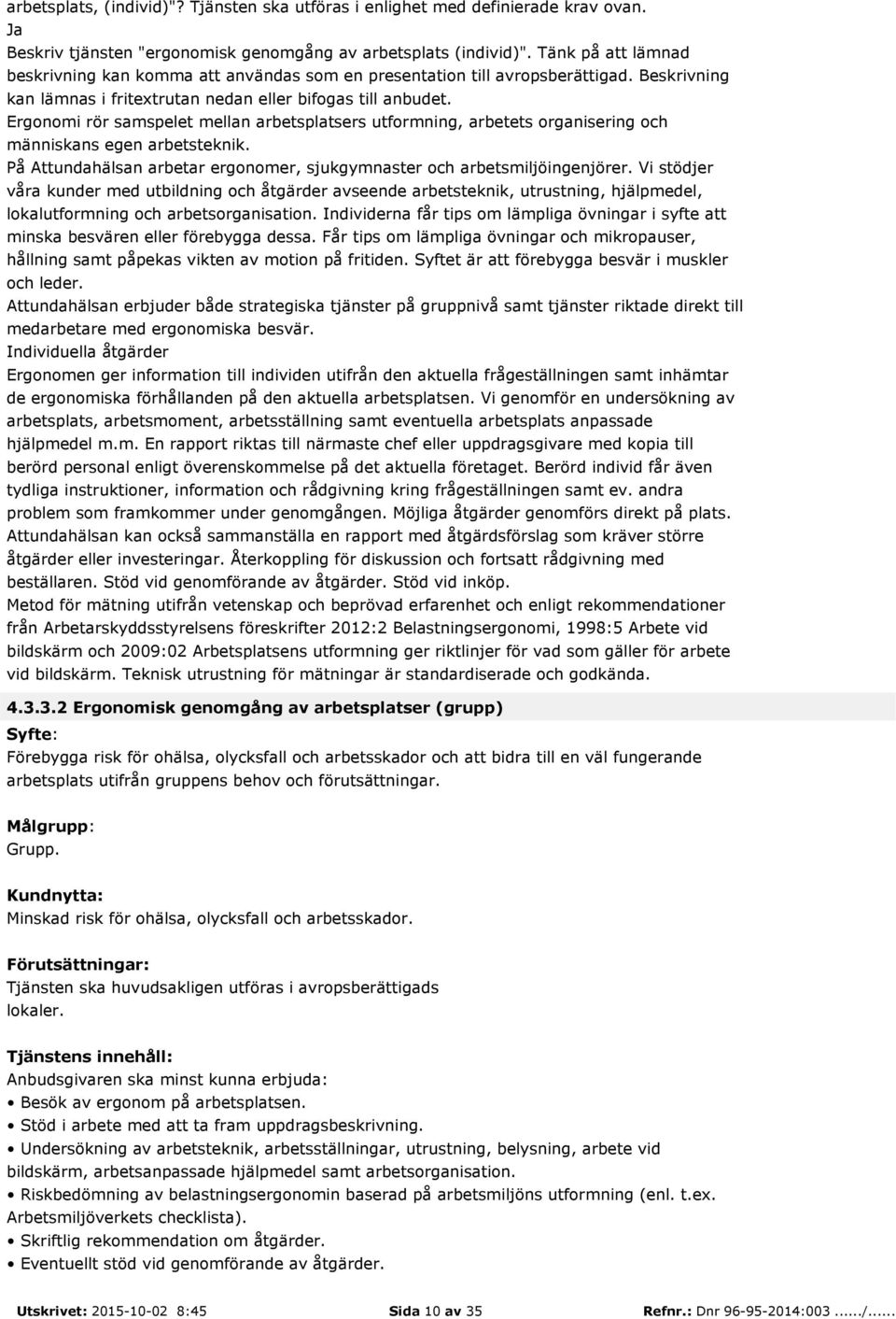 Ergonomi rör samspelet mellan arbetsplatsers utformning, arbetets organisering och människans egen arbetsteknik. På Attundahälsan arbetar ergonomer, sjukgymnaster och arbetsmiljöingenjörer.