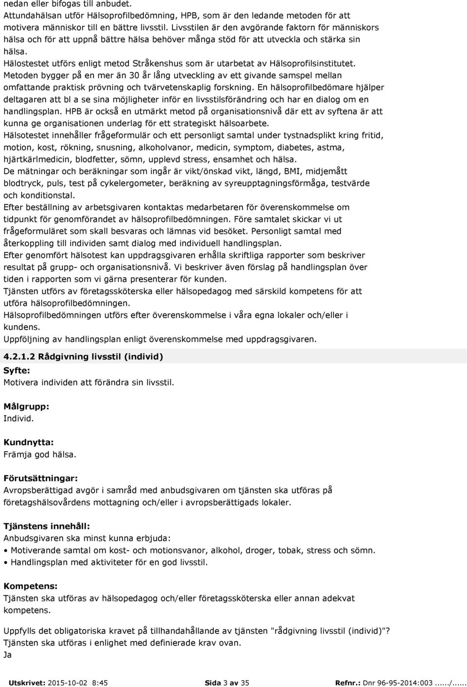 Hälostestet utförs enligt metod Stråkenshus som är utarbetat av Hälsoprofilsinstitutet.