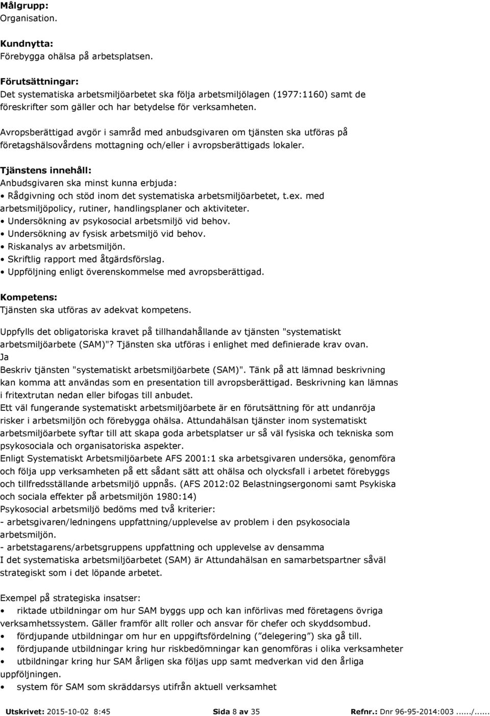 Undersökning av fysisk arbetsmiljö vid behov. Riskanalys av arbetsmiljön. Skriftlig rapport med åtgärdsförslag. Uppföljning enligt överenskommelse med avropsberättigad.