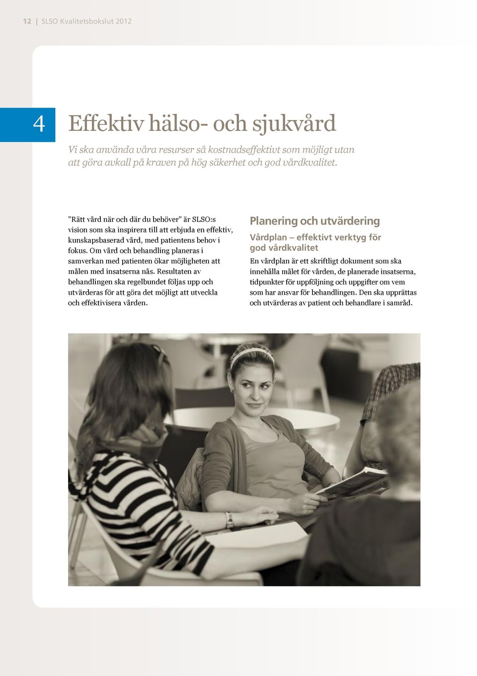 Om vård och behandling planeras i samverkan med patienten ökar möjligheten att målen med insatserna nås.