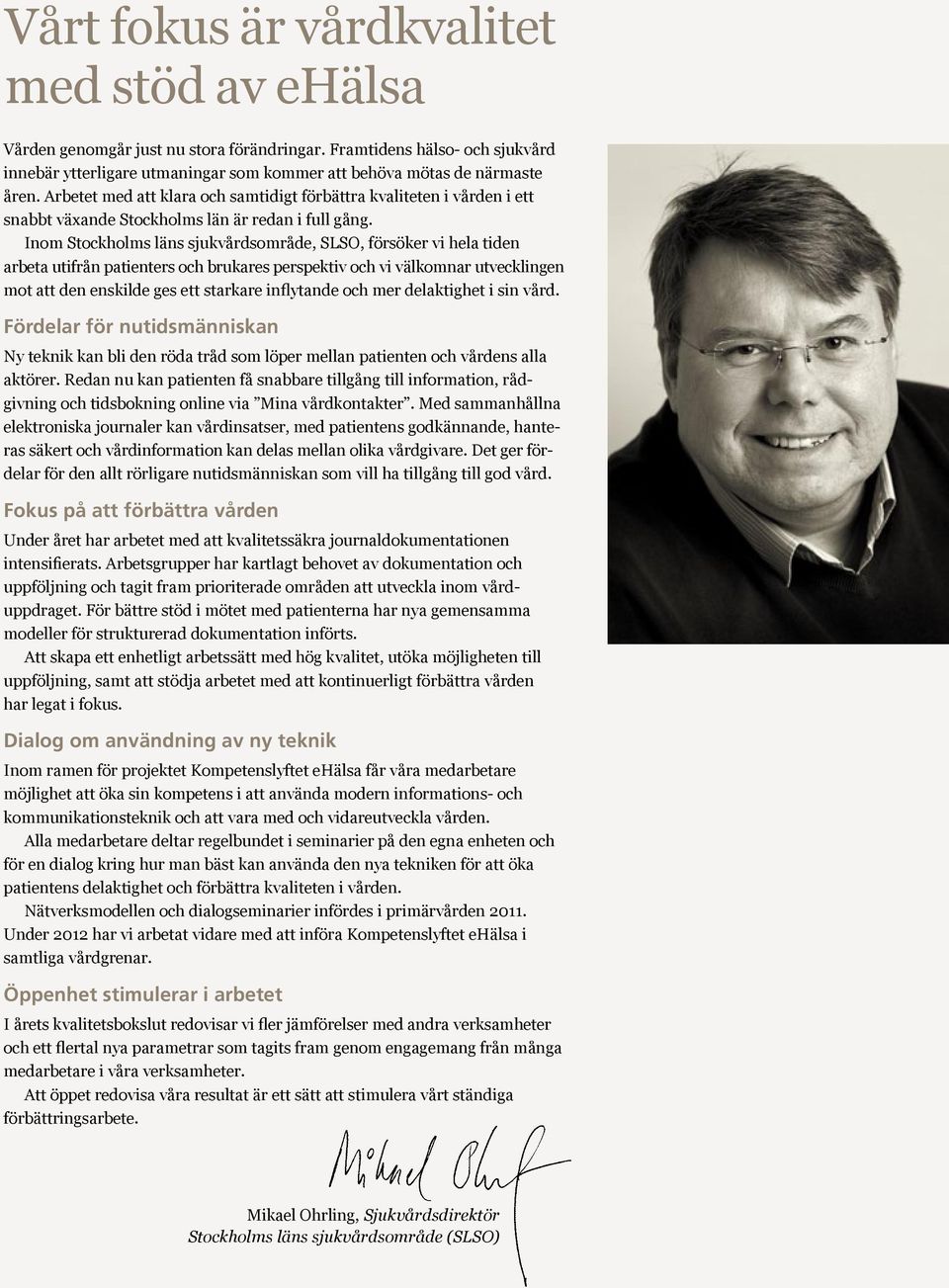 Inom Stockholms läns sjukvårdsområde, SLSO, försöker vi hela tiden arbeta utifrån patienters och brukares perspektiv och vi välkomnar utvecklingen mot att den enskilde ges ett starkare inflytande och