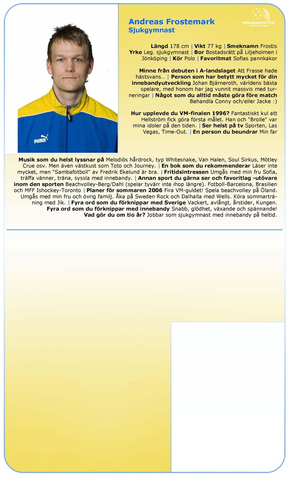innebandyutveckling Johan Bjärneroth, världens bästa spelare, med honom har jag vunnit massvis med turneringar Något som du alltid måste göra före match Behandla Conny och/eller Jacke :) Hur upplevde