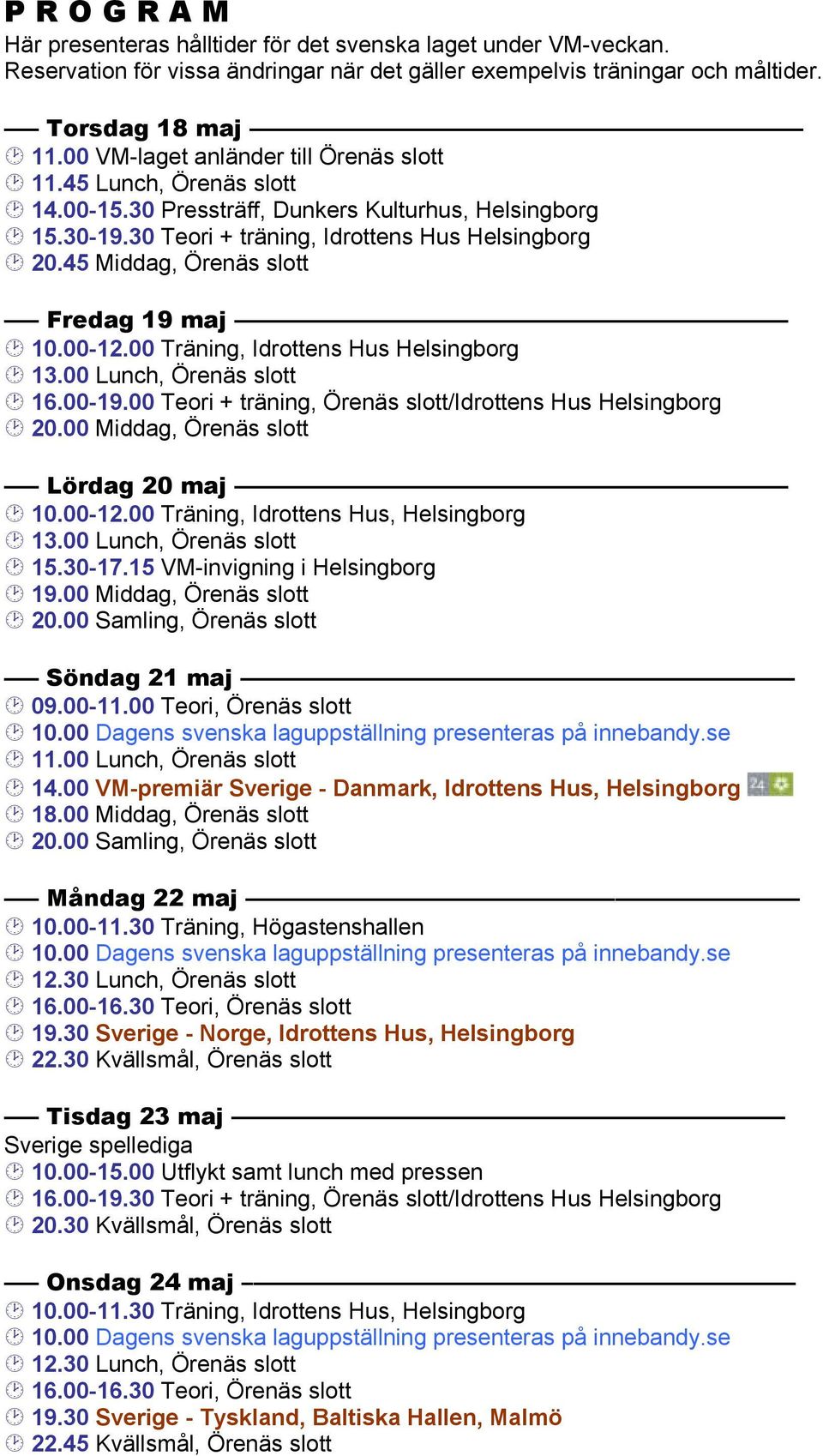 45 Middag, Örenäs slott Fredag 19 maj 10.00-12.00 Träning, Idrottens Hus Helsingborg 13.00 Lunch, Örenäs slott 16.00-19.00 Teori + träning, Örenäs slott/idrottens Hus Helsingborg 20.