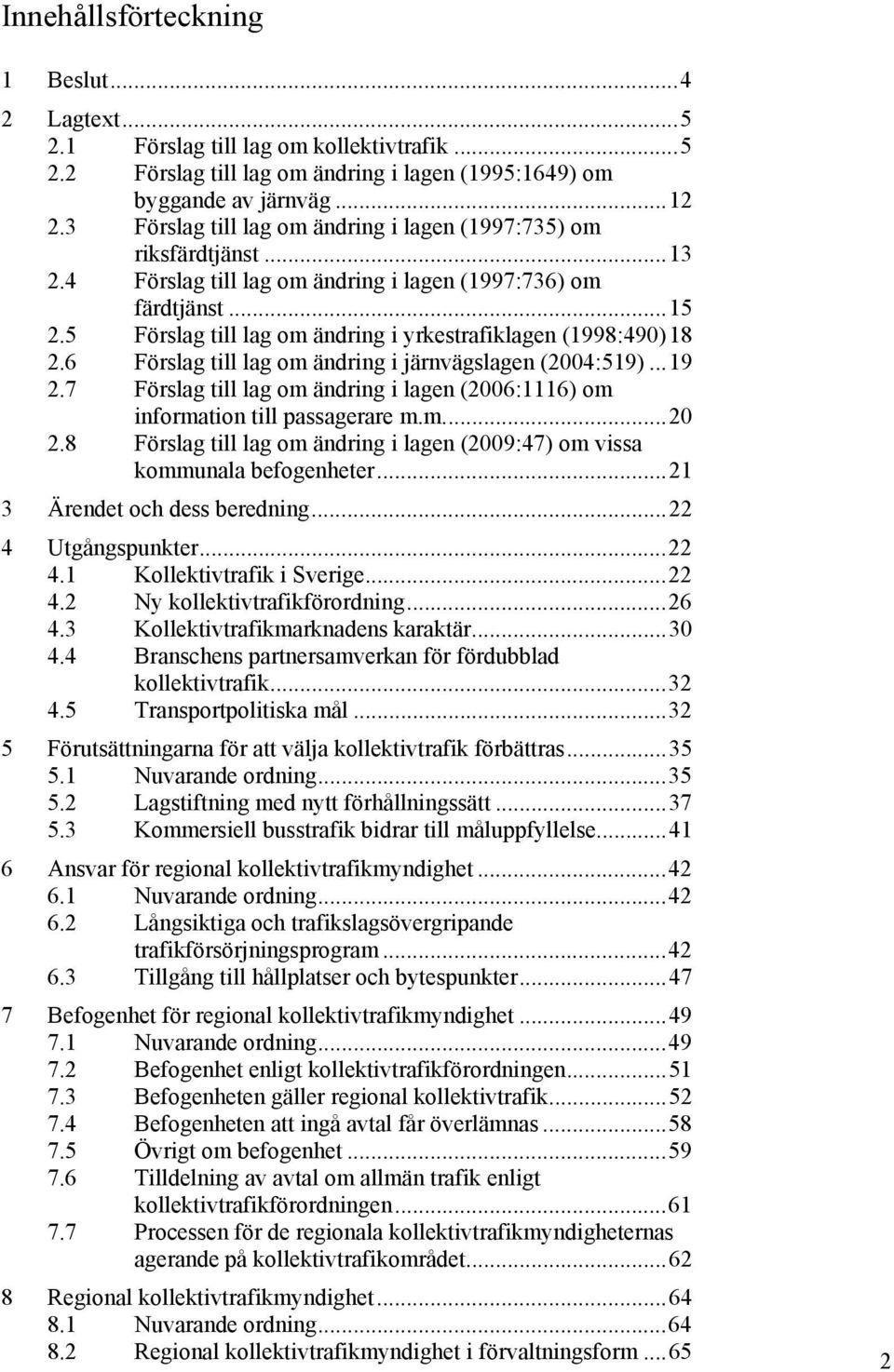 5 Förslag till lag om ändring i yrkestrafiklagen (1998:490)18 2.6 Förslag till lag om ändring i järnvägslagen (2004:519)...19 2.