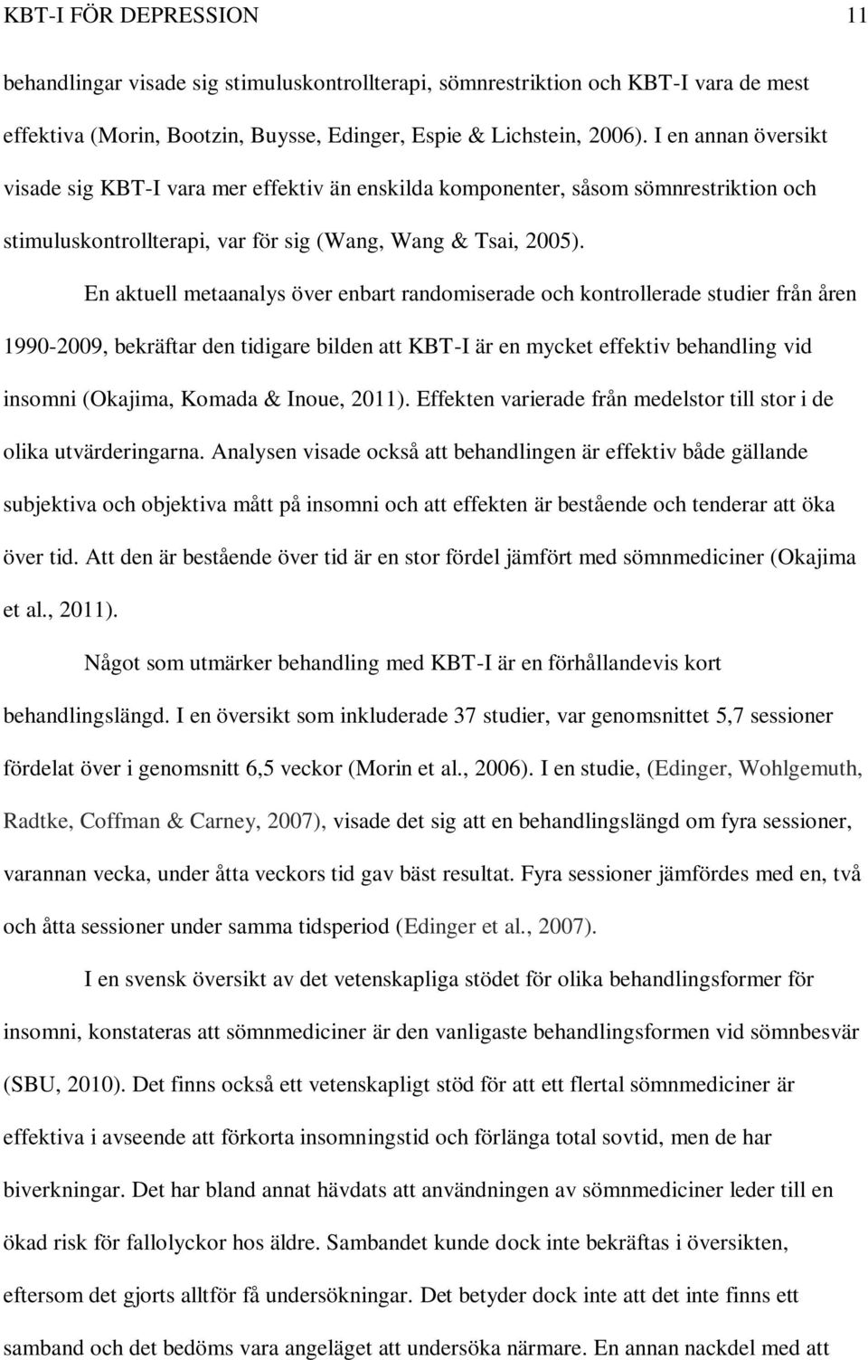 En aktuell metaanalys över enbart randomiserade och kontrollerade studier från åren 1990-2009, bekräftar den tidigare bilden att KBT-I är en mycket effektiv behandling vid insomni (Okajima, Komada &