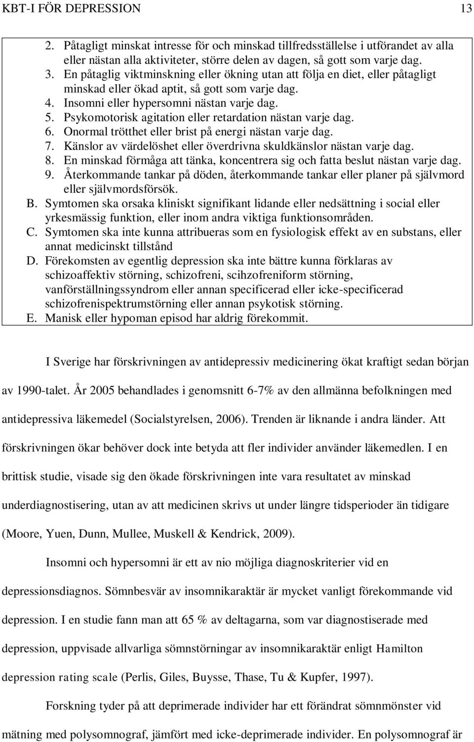 Psykomotorisk agitation eller retardation nästan varje dag. 6. Onormal trötthet eller brist på energi nästan varje dag. 7. Känslor av värdelöshet eller överdrivna skuldkänslor nästan varje dag. 8.