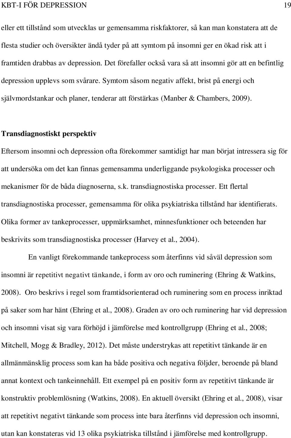 Symtom såsom negativ affekt, brist på energi och självmordstankar och planer, tenderar att förstärkas (Manber & Chambers, 2009).