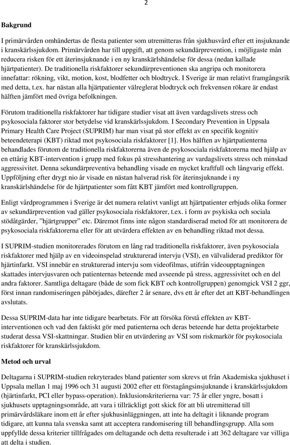 De traditionella riskfaktorer sekundärpreventionen ska angripa och monitorera innefattar: rökning, vikt, motion, kost, blodfetter och blodtryck. I Sverige är man relativt framgångsrik med detta, t.ex.