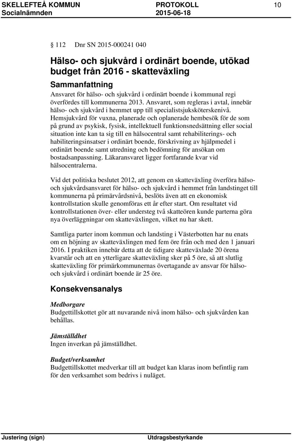 Hemsjukvård för vuxna, planerade och oplanerade hembesök för de som på grund av psykisk, fysisk, intellektuell funktionsnedsättning eller social situation inte kan ta sig till en hälsocentral samt