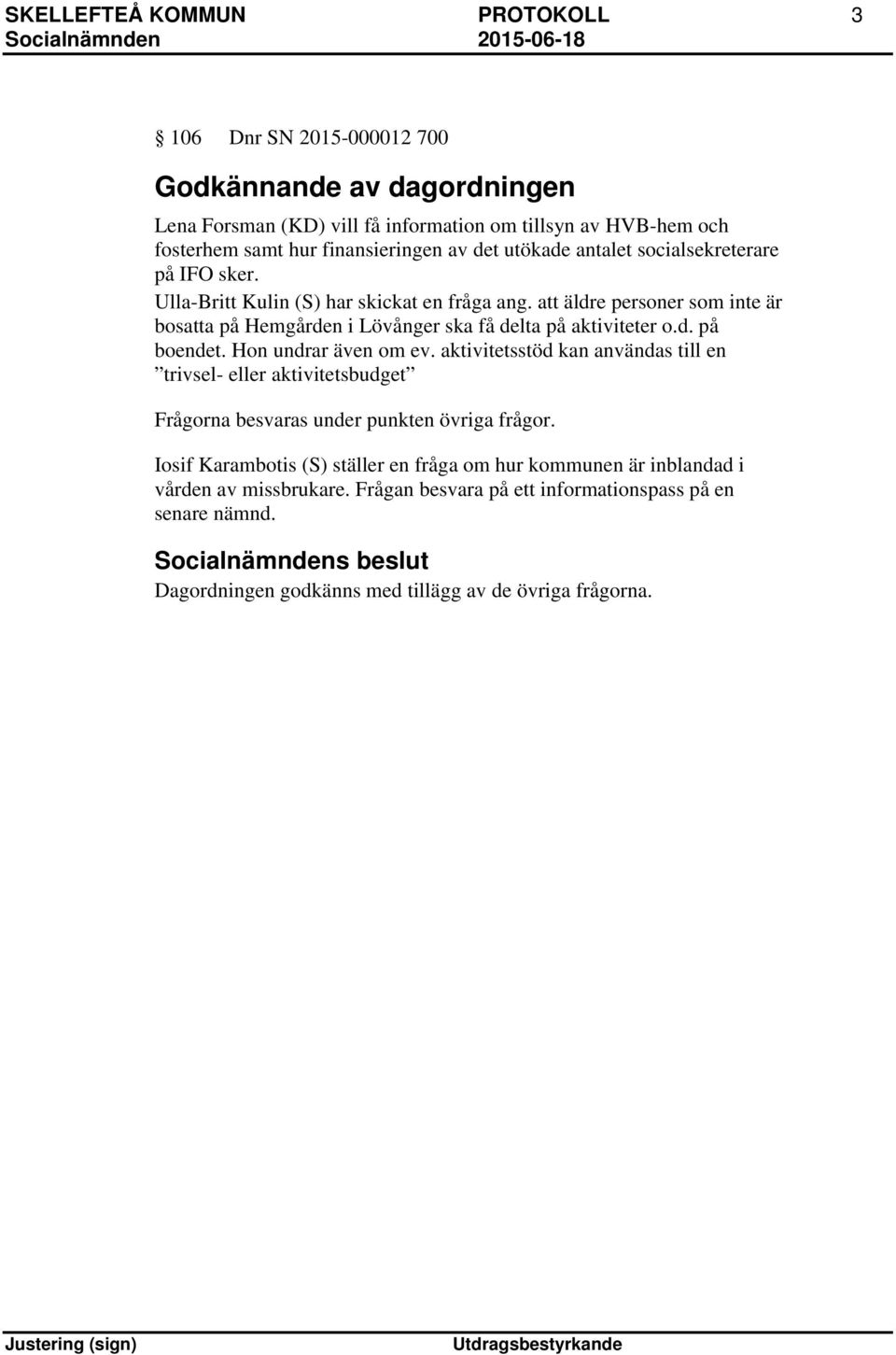 att äldre personer som inte är bosatta på Hemgården i Lövånger ska få delta på aktiviteter o.d. på boendet. Hon undrar även om ev.