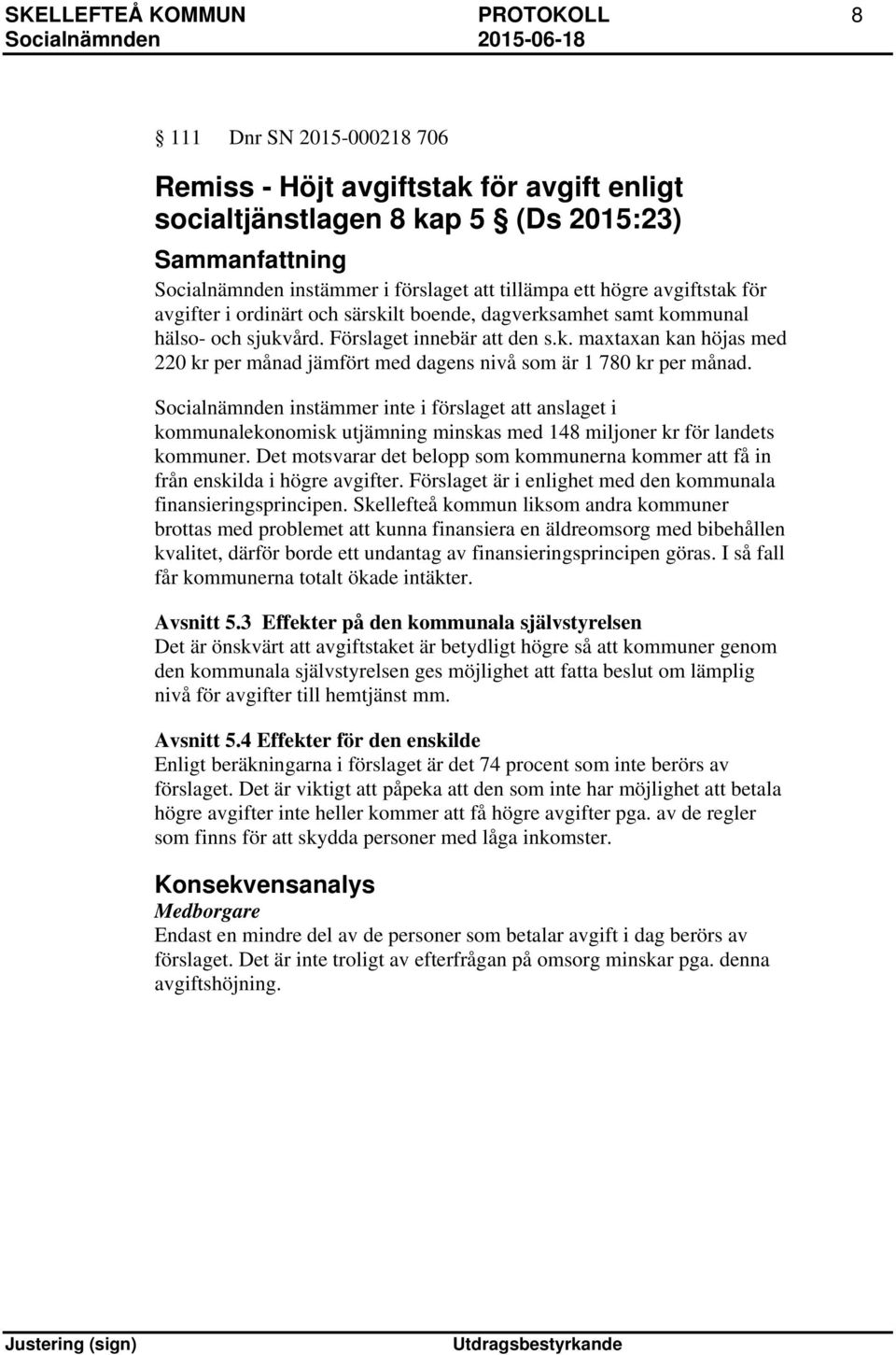 Socialnämnden instämmer inte i förslaget att anslaget i kommunalekonomisk utjämning minskas med 148 miljoner kr för landets kommuner.
