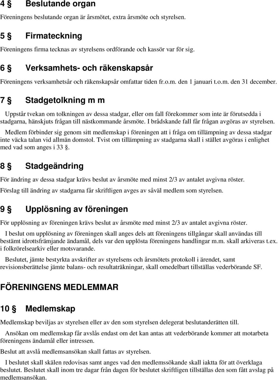 7 Stadgetolkning m m Uppstår tvekan om tolkningen av dessa stadgar, eller om fall förekommer som inte är förutsedda i stadgarna, hänskjuts frågan till nästkommande årsmöte.