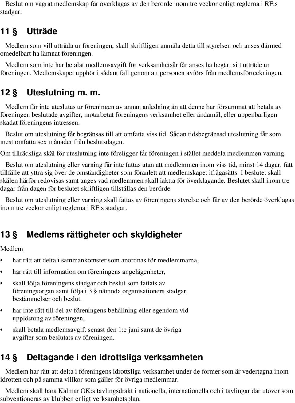 Medlem som inte har betalat medlemsavgift för verksamhetsår får anses ha begärt sitt utträde ur föreningen. Medlemskapet upphör i sådant fall genom att personen avförs från medlemsförteckningen.