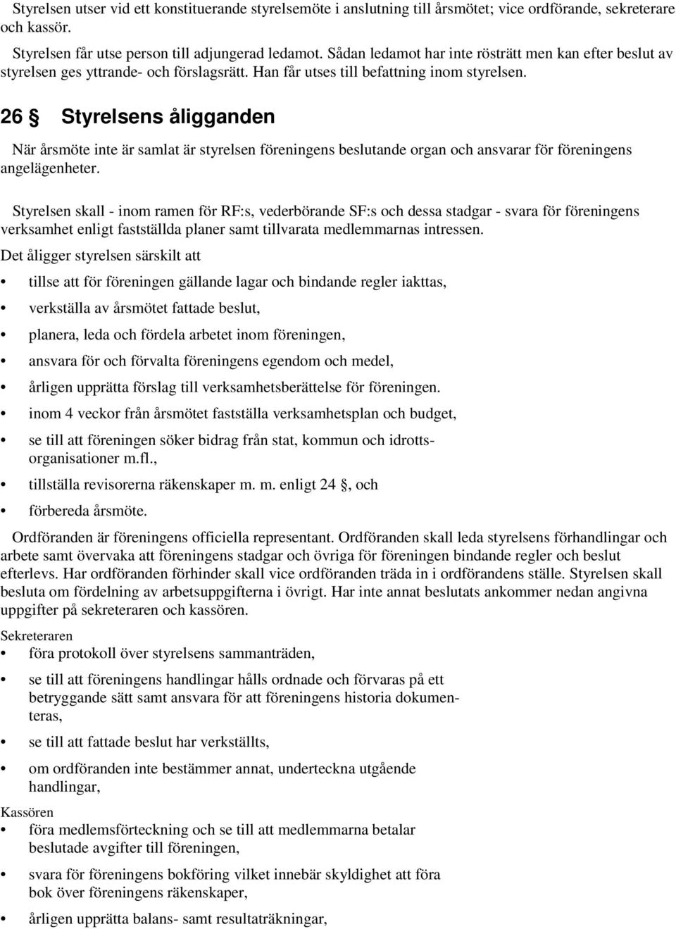 26 Styrelsens åligganden När årsmöte inte är samlat är styrelsen föreningens beslutande organ och ansvarar för föreningens angelägenheter.