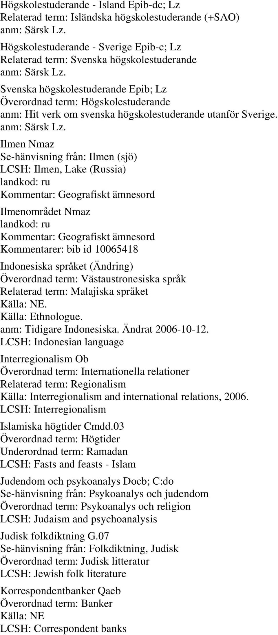 Svenska högskolestuderande Epib; Lz Överordnad term: Högskolestuderande anm: Hit verk om svenska högskolestuderande utanför Sverige. anm: Särsk Lz.