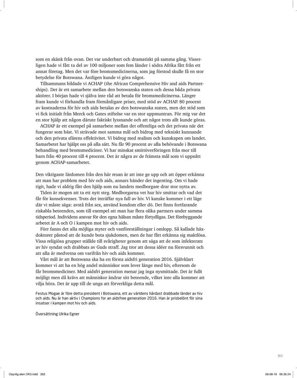 Tillsammans bildade vi ACHAP (the African Comprehensive Hiv and aids Partnerships). Det är ett samarbete mellan den botswanska staten och dessa båda privata aktörer.