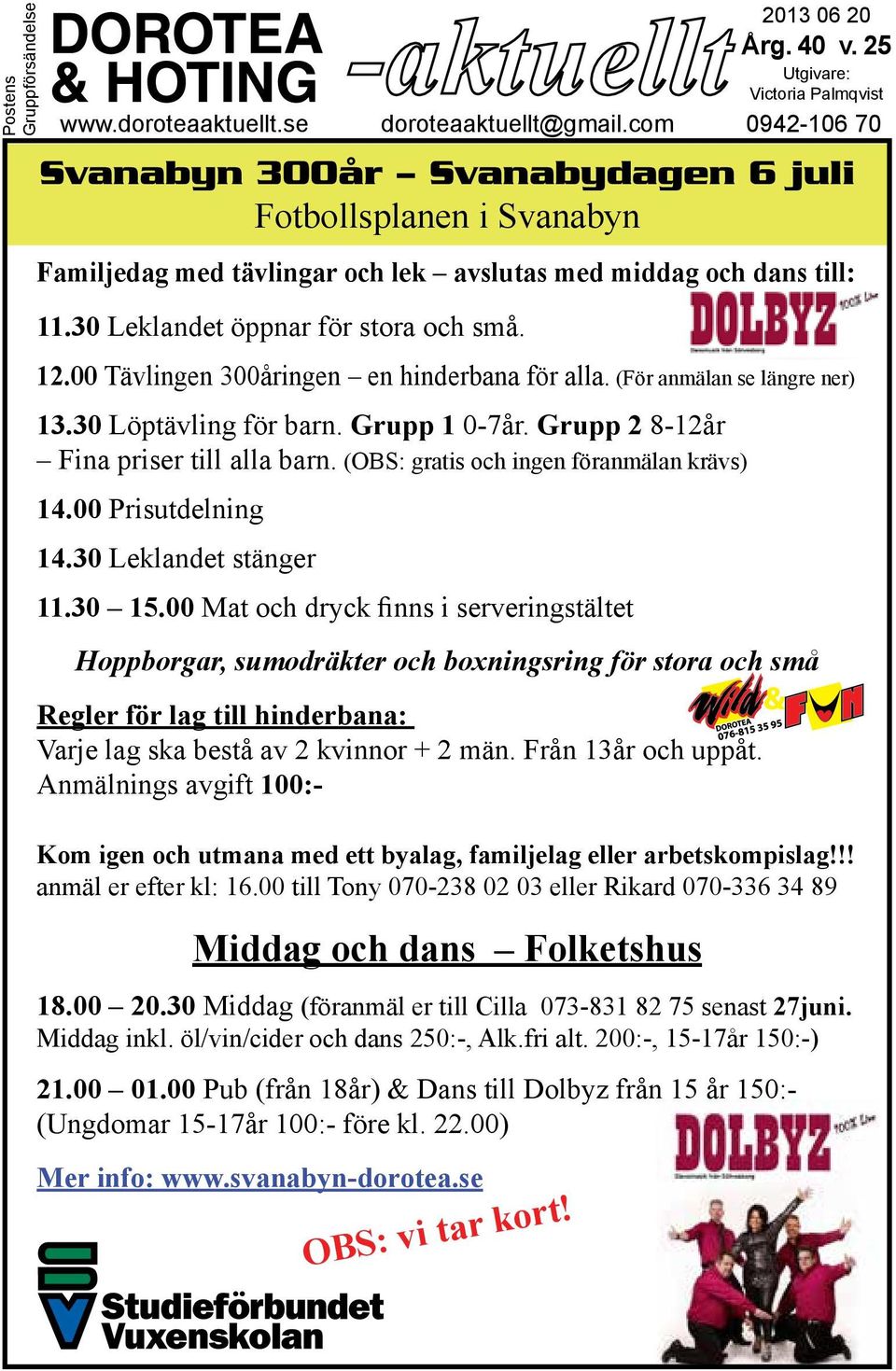 00 Tävlingen 300åringen en hinderbana för alla. (För anmälan se längre ner) 13.30 Löptävling för barn. Grupp 1 0-7år. Grupp 2 8-12år Fina priser till alla barn.