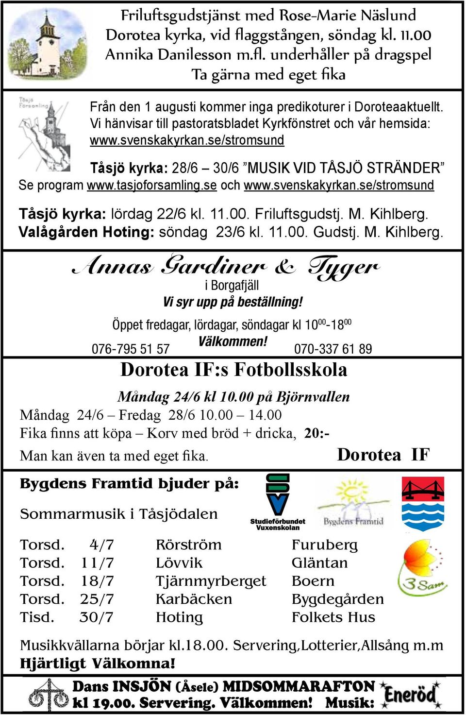 11.00. Friluftsgudstj. M. Kihlberg. Valågården Hoting: söndag 23/6 kl. 11.00. Gudstj. M. Kihlberg. Annas Gardiner & Tyger i Borgafjäll Vi syr upp på beställning!