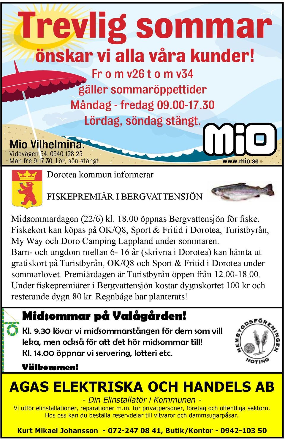 Fiskekort kan köpas på OK/Q8, Sport & Fritid i Dorotea, Turistbyrån, My Way och Doro Camping Lappland under sommaren.