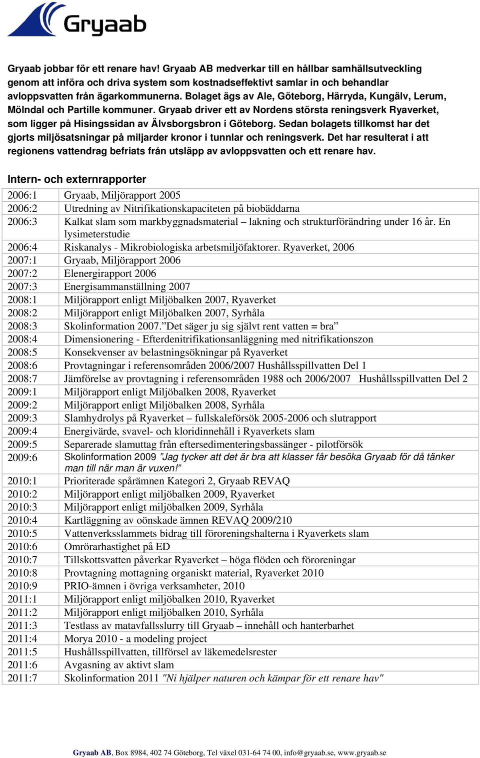 Bolaget ägs av Ale, Göteborg, Härryda, Kungälv, Lerum, Mölndal och Partille kommuner.