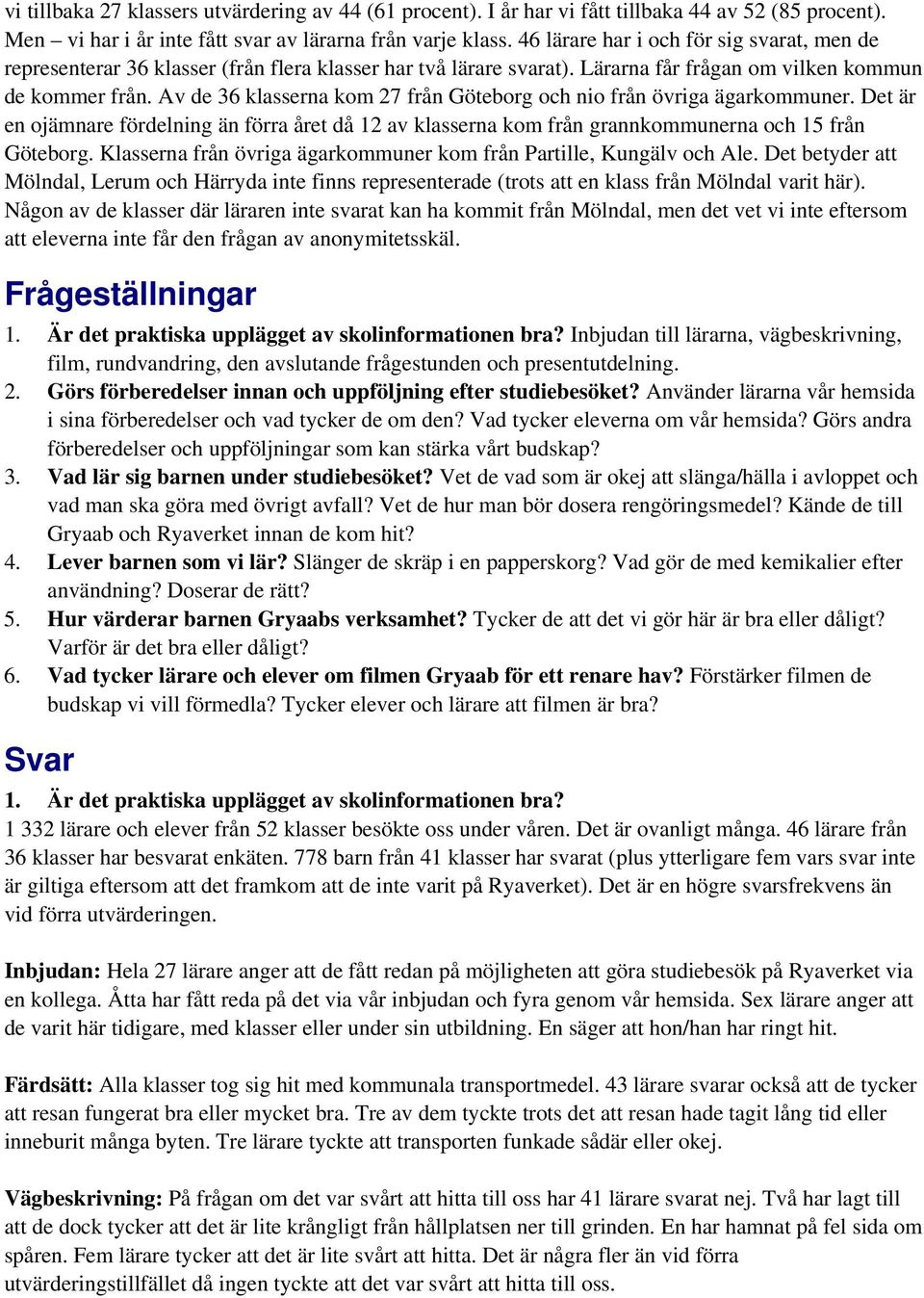 Av de 36 klasserna kom 27 från Göteborg och nio från övriga ägarkommuner. Det är en ojämnare fördelning än förra året då 12 av klasserna kom från grannkommunerna och 15 från Göteborg.