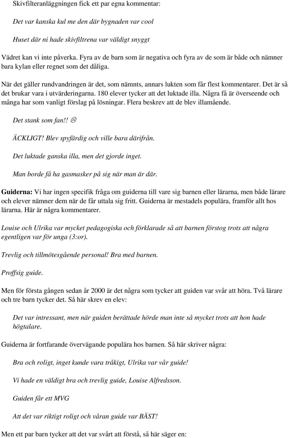 Det är så det brukar vara i utvärderingarna. 180 elever tycker att det luktade illa. Några få är överseende och många har som vanligt förslag på lösningar. Flera beskrev att de blev illamående.