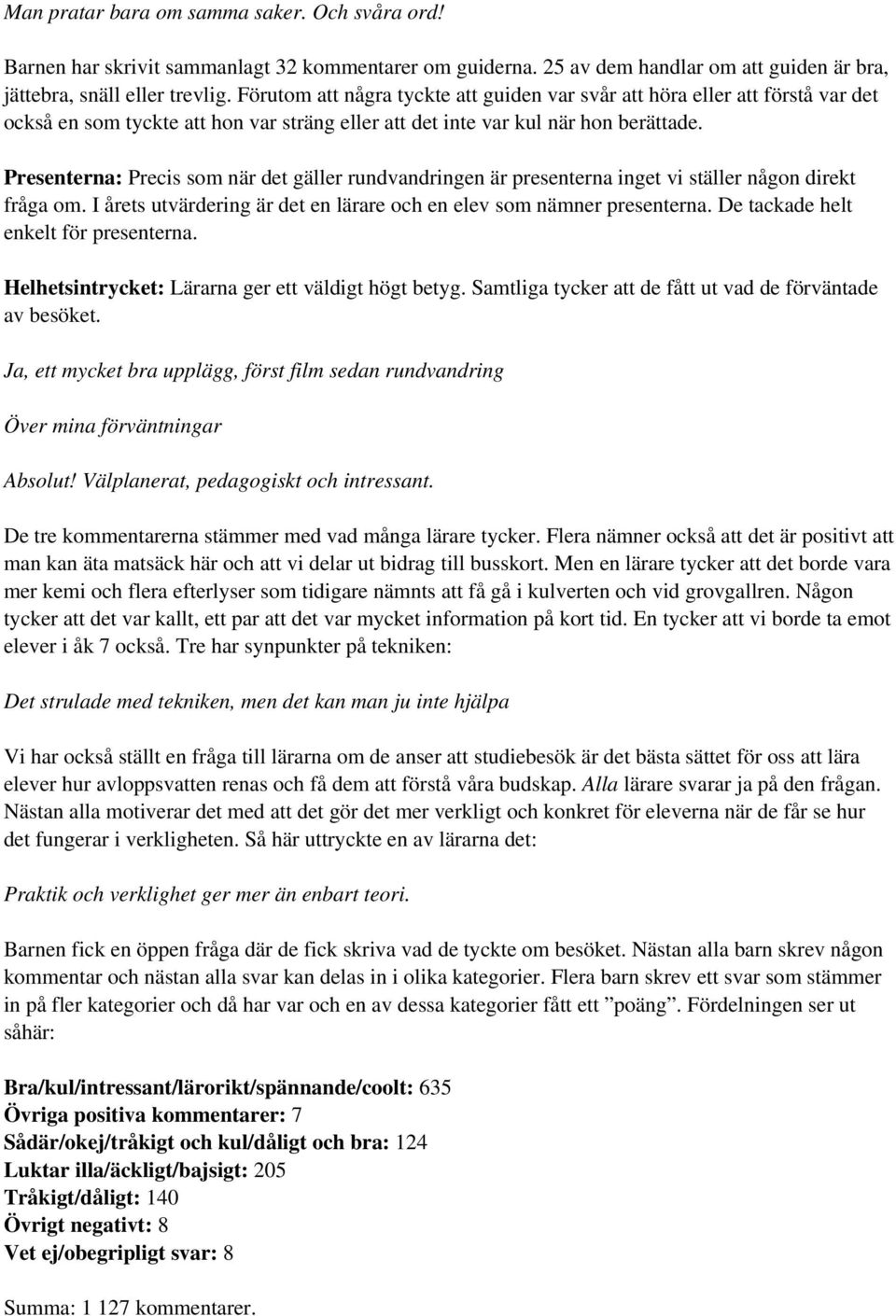 Presenterna: Precis som när det gäller rundvandringen är presenterna inget vi ställer någon direkt fråga om. I årets utvärdering är det en lärare och en elev som nämner presenterna.