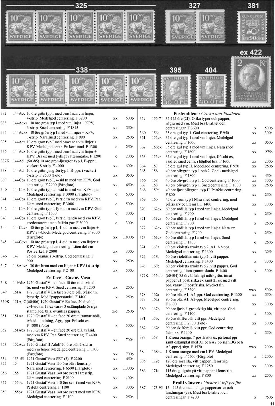 F 1300 o 250:- 336 144Acz 10 öre grön typ I med omvända vm linjer + KPV. Bra ex med tydligt vattenmärke. F 1200 o 200:- 337K 144Ad (60385) 10 öre grön-ljusgrön typ I, B-ppr. i vackert 8-strip.