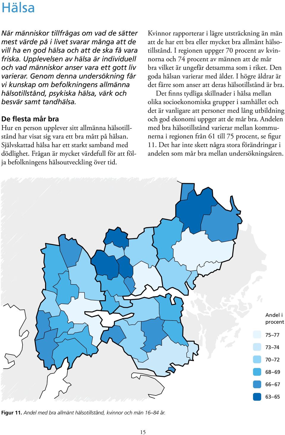 Genom denna undersökning får vi kunskap om befolkningens allmänna hälsotillstånd, psykiska hälsa, värk och besvär samt tandhälsa.