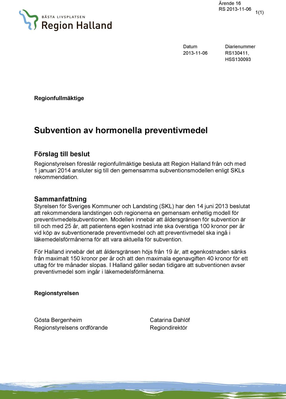 Sammanfattning Styrelsen för Sveriges Kommuner och Landsting (SKL) har den 14 juni 2013 beslutat att rekommendera landstingen och regionerna en gemensam enhetlig modell för preventivmedelsubventionen.