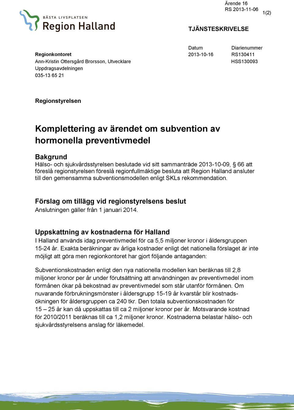 besluta att Region Halland ansluter till den gemensamma subventionsmodellen enligt SKLs rekommendation. Förslag om tillägg vid regionstyrelsens beslut Anslutningen gäller från 1 januari 2014.