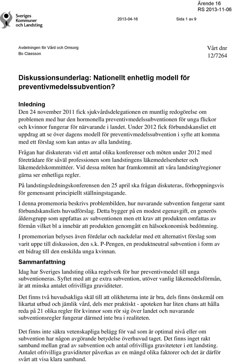 landet. Under 2012 fick förbundskansliet ett uppdrag att se över dagens modell för preventivmedelssubvention i syfte att komma med ett förslag som kan antas av alla landsting.