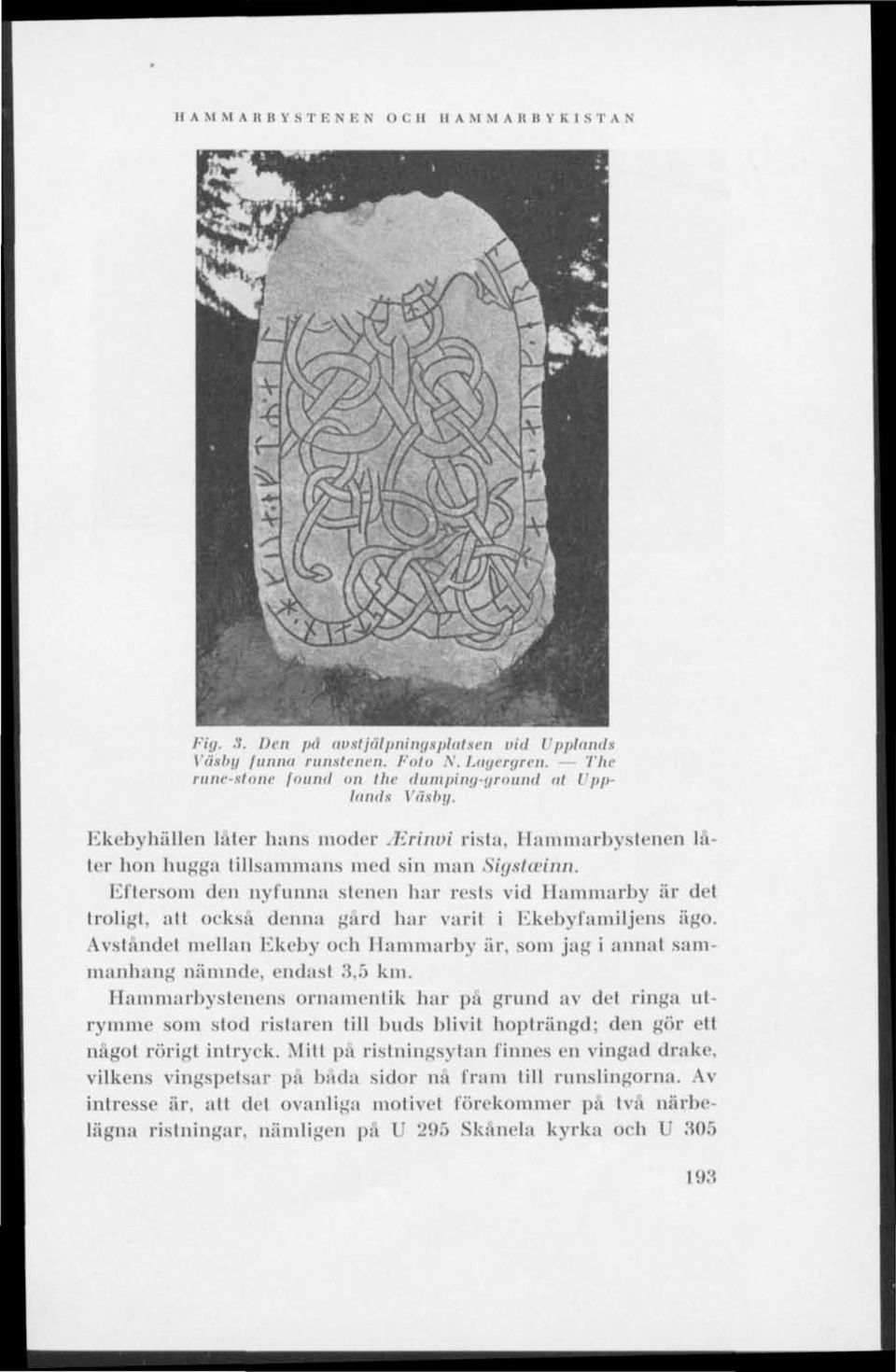Eftersom den nyfunna stenen har rests vid Hammarby är det troligt, iill också denna gärd har varit i Ekehyfamiljens ägo.
