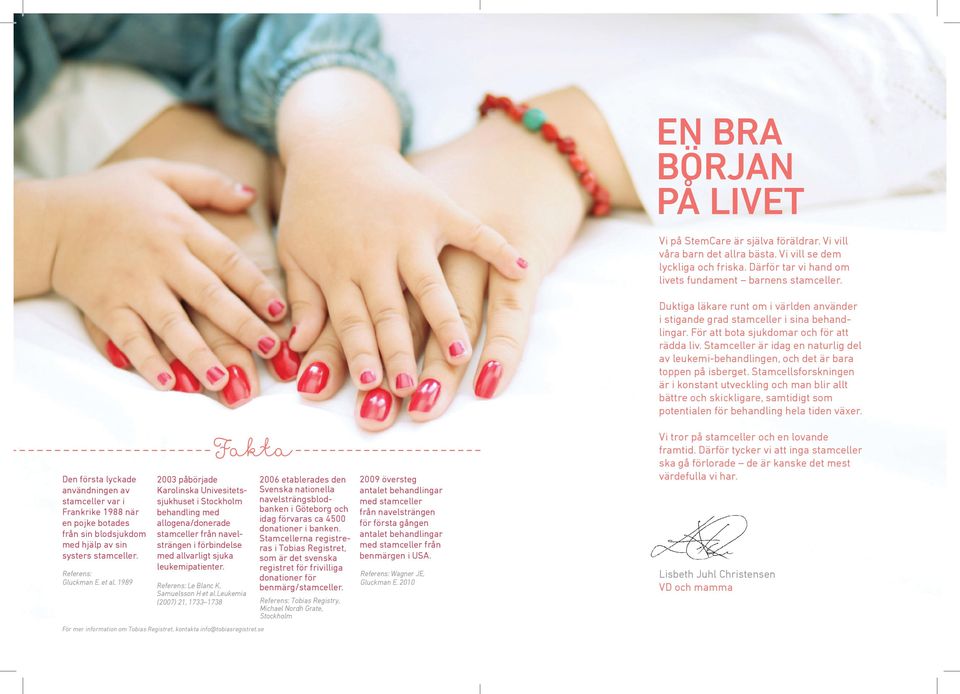 Fakta 2006 etablerades den Svenska nationella navelsträngsblodbanken i Göteborg och idag förvaras ca 4500 donationer i banken.