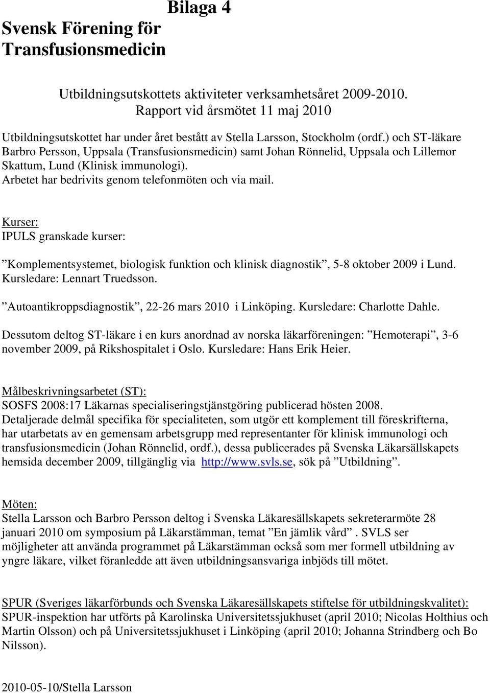 ) och ST-läkare Barbro Persson, Uppsala (Transfusionsmedicin) samt Johan Rönnelid, Uppsala och Lillemor Skattum, Lund (Klinisk immunologi). Arbetet har bedrivits genom telefonmöten och via mail.