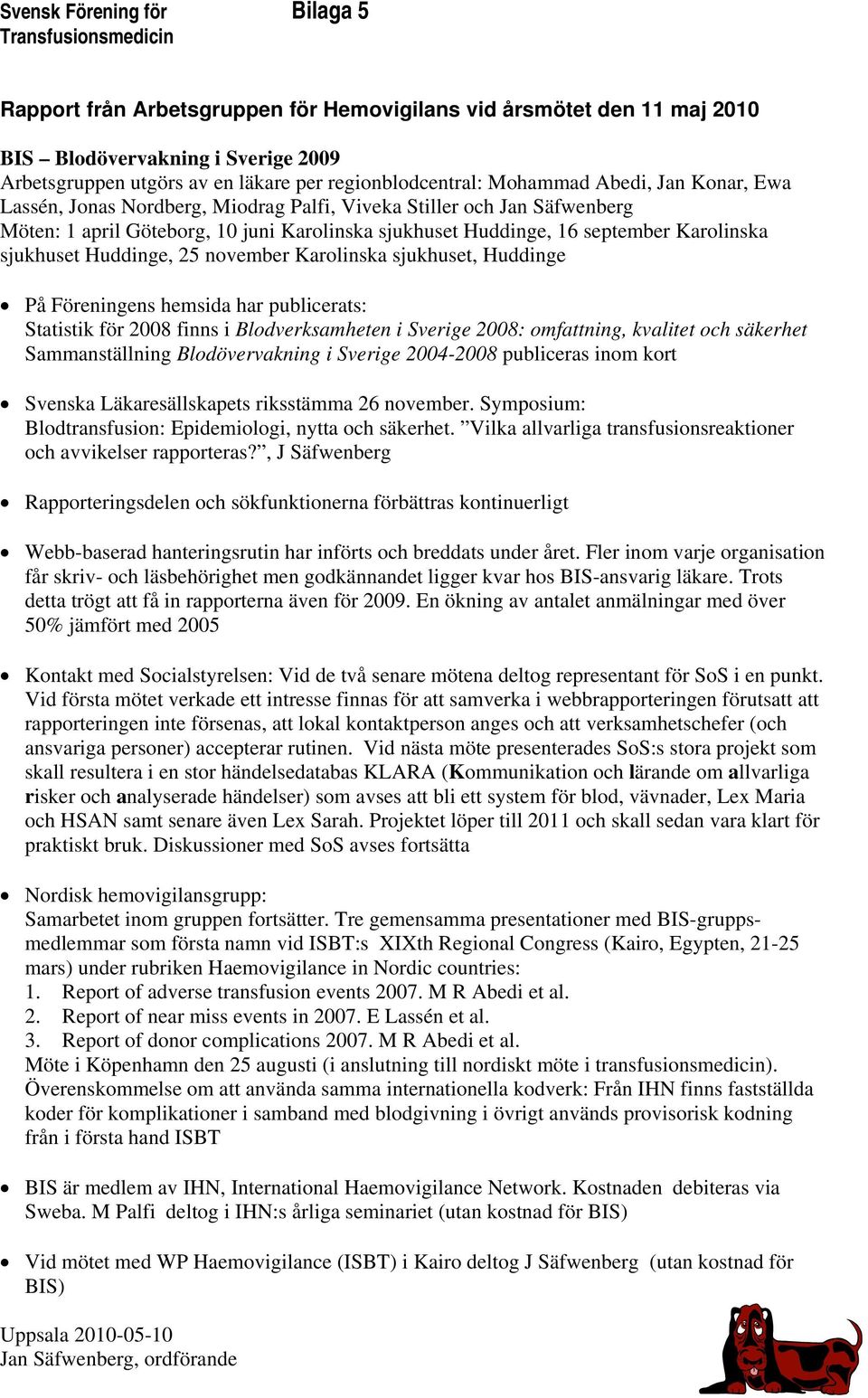 Karolinska sjukhuset Huddinge, 25 november Karolinska sjukhuset, Huddinge På Föreningens hemsida har publicerats: Statistik för 2008 finns i Blodverksamheten i Sverige 2008: omfattning, kvalitet och