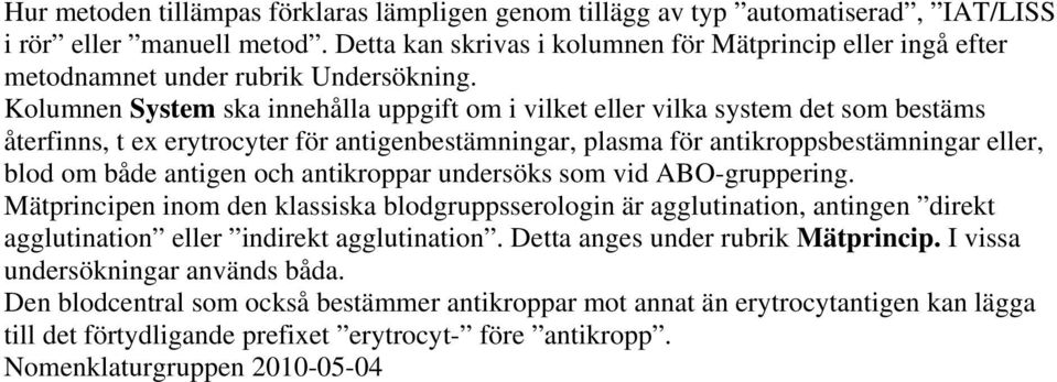 Kolumnen System ska innehålla uppgift om i vilket eller vilka system det som bestäms återfinns, t ex erytrocyter för antigenbestämningar, plasma för antikroppsbestämningar eller, blod om både antigen