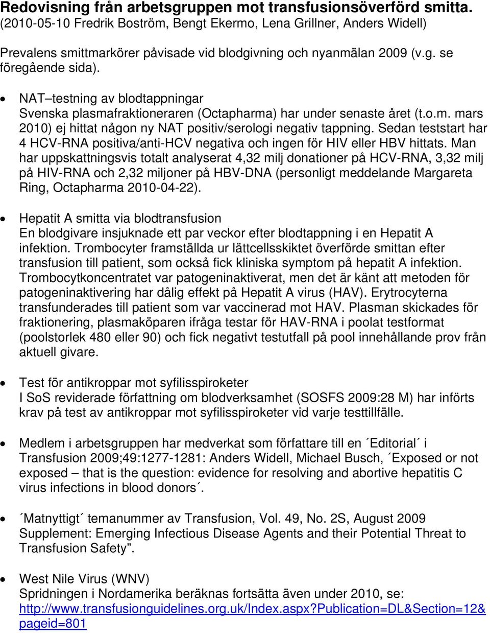 NAT testning av blodtappningar Svenska plasmafraktioneraren (Octapharma) har under senaste året (t.o.m. mars 2010) ej hittat någon ny NAT positiv/serologi negativ tappning.