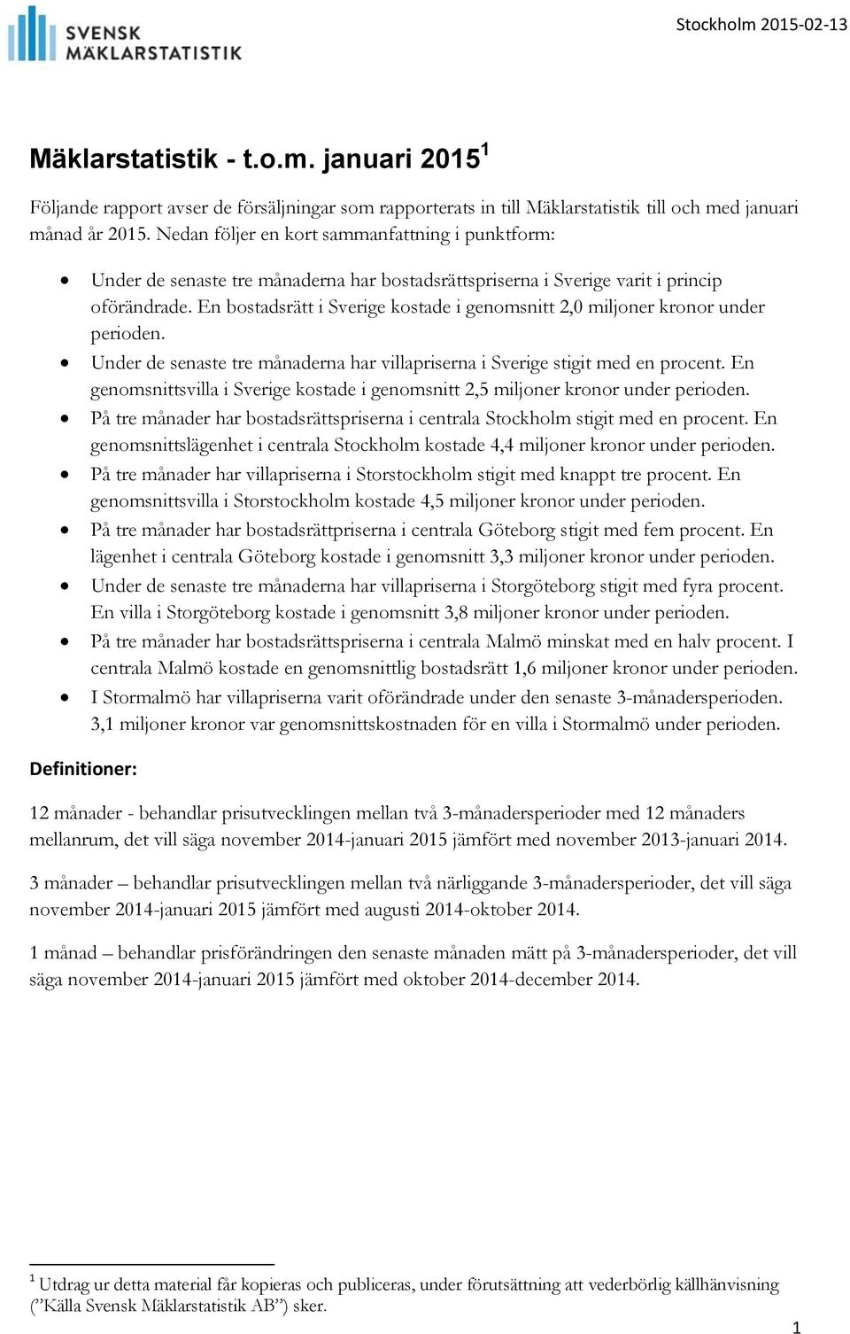 En bostadsrätt i Sverige kostade i genomsnitt 2,0 miljoner kronor under perioden. Under de senaste tre månaderna har villapriserna i Sverige stigit med en procent.