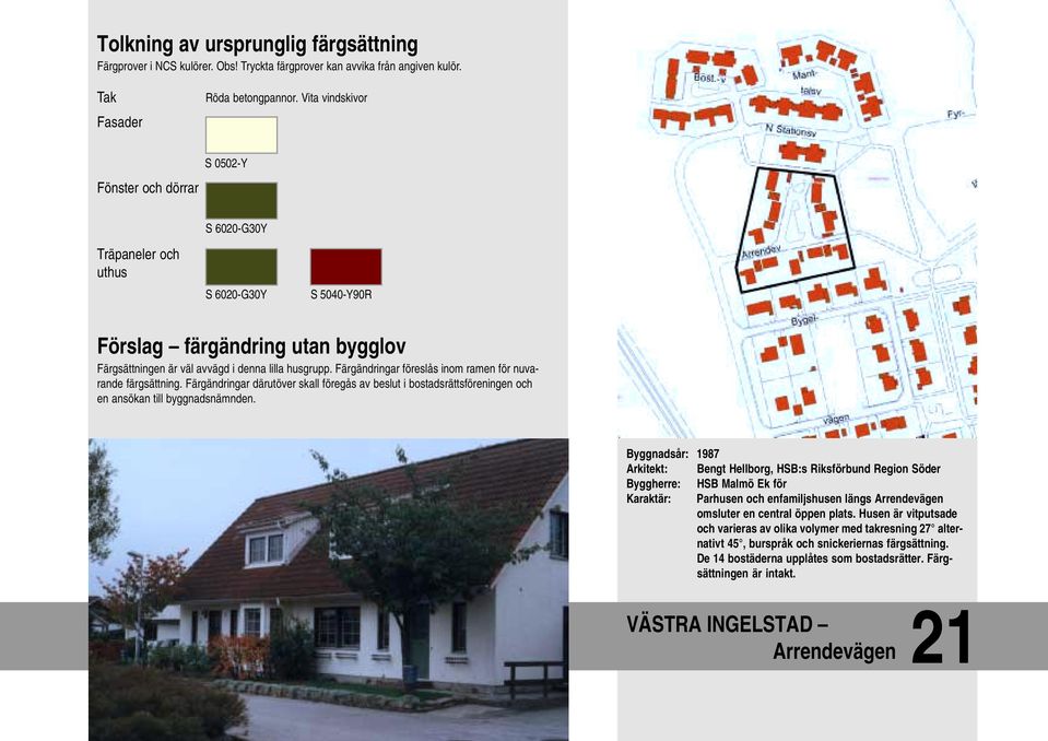 Byggnadsår: 1987 Arkitekt: Bengt Hellborg, HSB:s Riksförbund Region Söder Byggherre: HSB Malmö Ek för Karaktär: Parhusen och enfamiljshusen längs Arrendevägen omsluter en central öppen