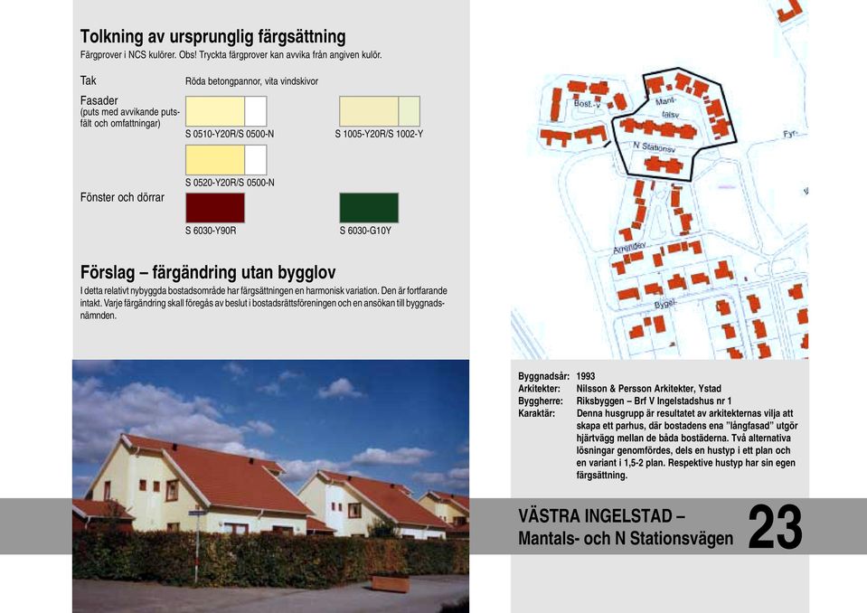Varje färgändring skall föregås av beslut i bostadsrättsföreningen och en ansökan till byggnadsnämnden.