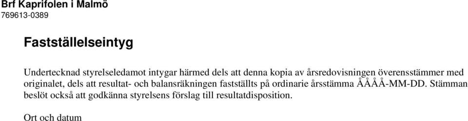 att resultat- och balansräkningen fastställts på ordinarie årsstämma ÅÅÅÅ-MM-DD.