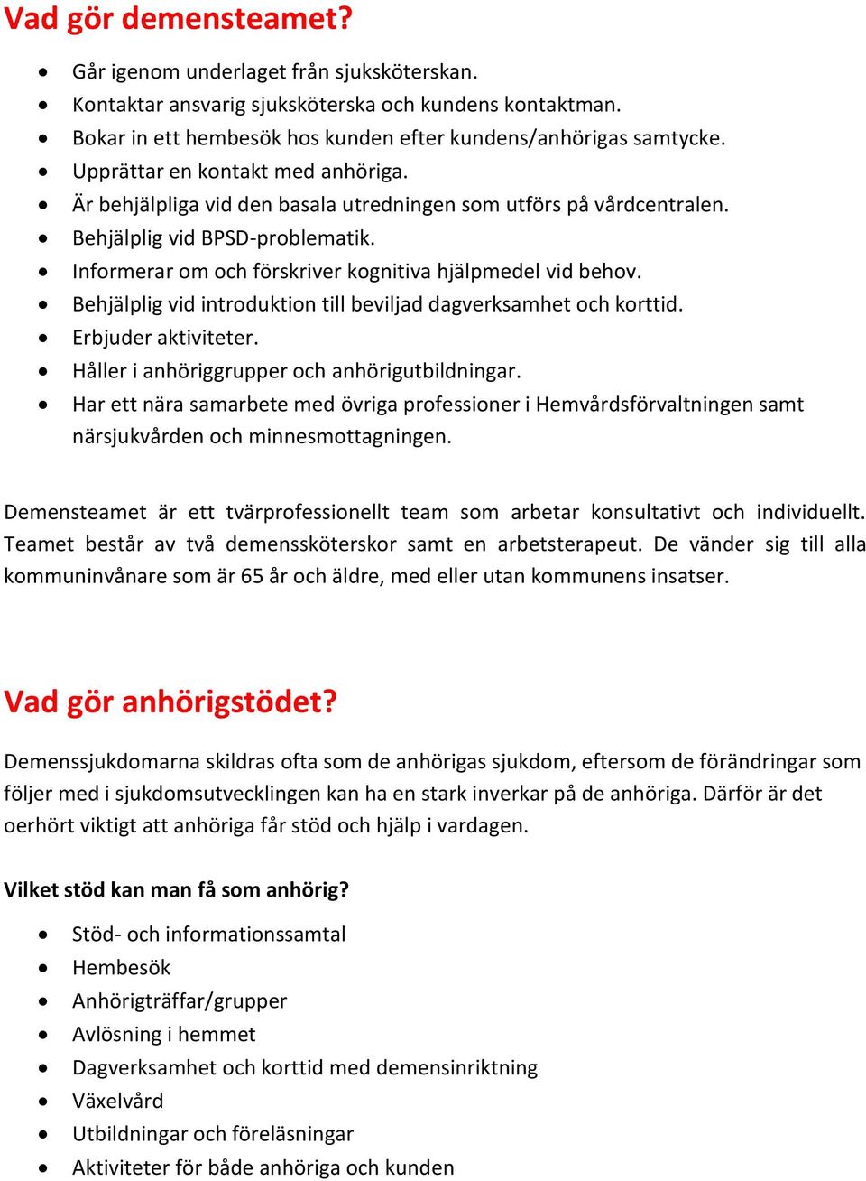 Behjälplig vid introduktion till beviljad dagverksamhet och korttid. Erbjuder aktiviteter. Håller i anhöriggrupper och anhörigutbildningar.