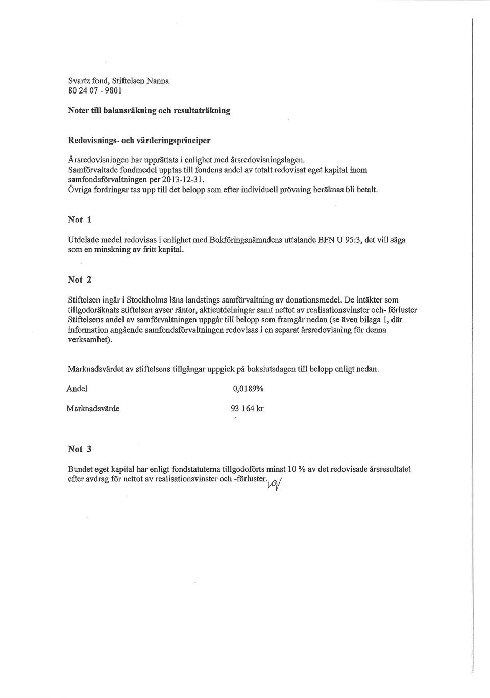 pr'övning beräknas bli betalt. Not 1 Utdelade medel redovisas i enlighet med Bokföringsnämndens uttalande BFN U 95:3, det vill säga som en rninskning av f itt kapital.