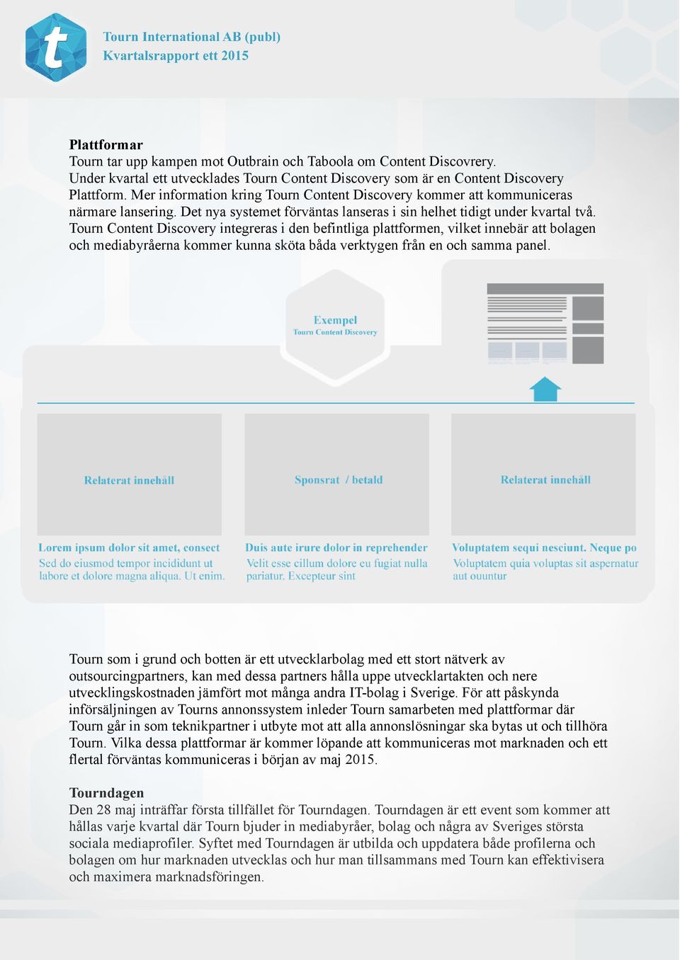 Tourn Content Discovery integreras i den befintliga plattformen, vilket innebär att bolagen och mediabyråerna kommer kunna sköta båda verktygen från en och samma panel.