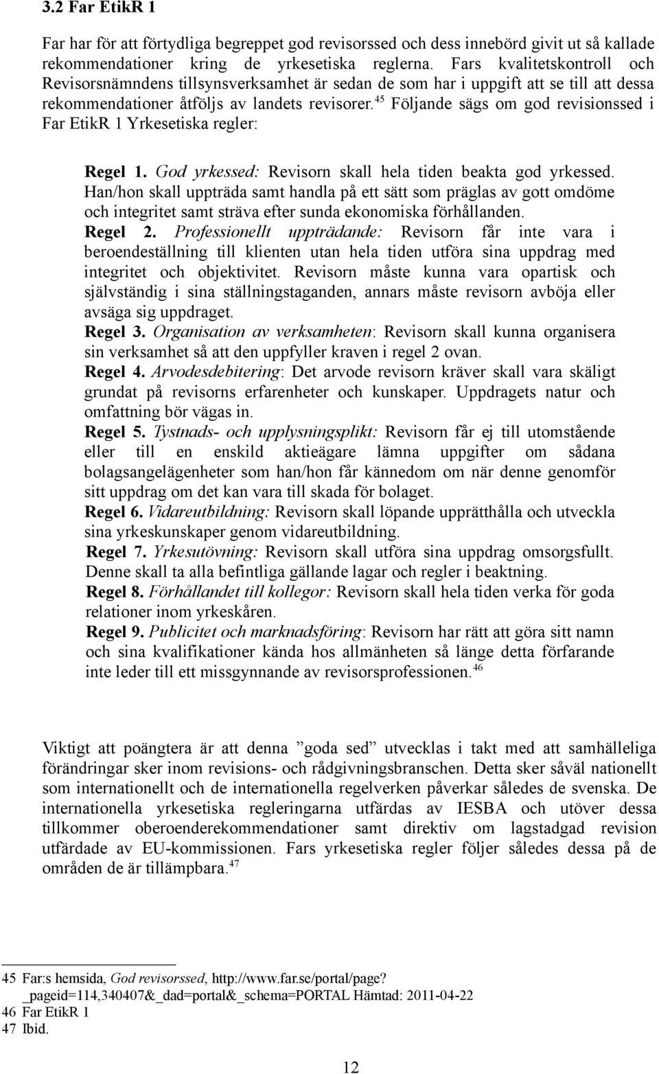 45 Följande sägs om god revisionssed i Far EtikR 1 Yrkesetiska regler: Regel 1. God yrkessed: Revisorn skall hela tiden beakta god yrkessed.