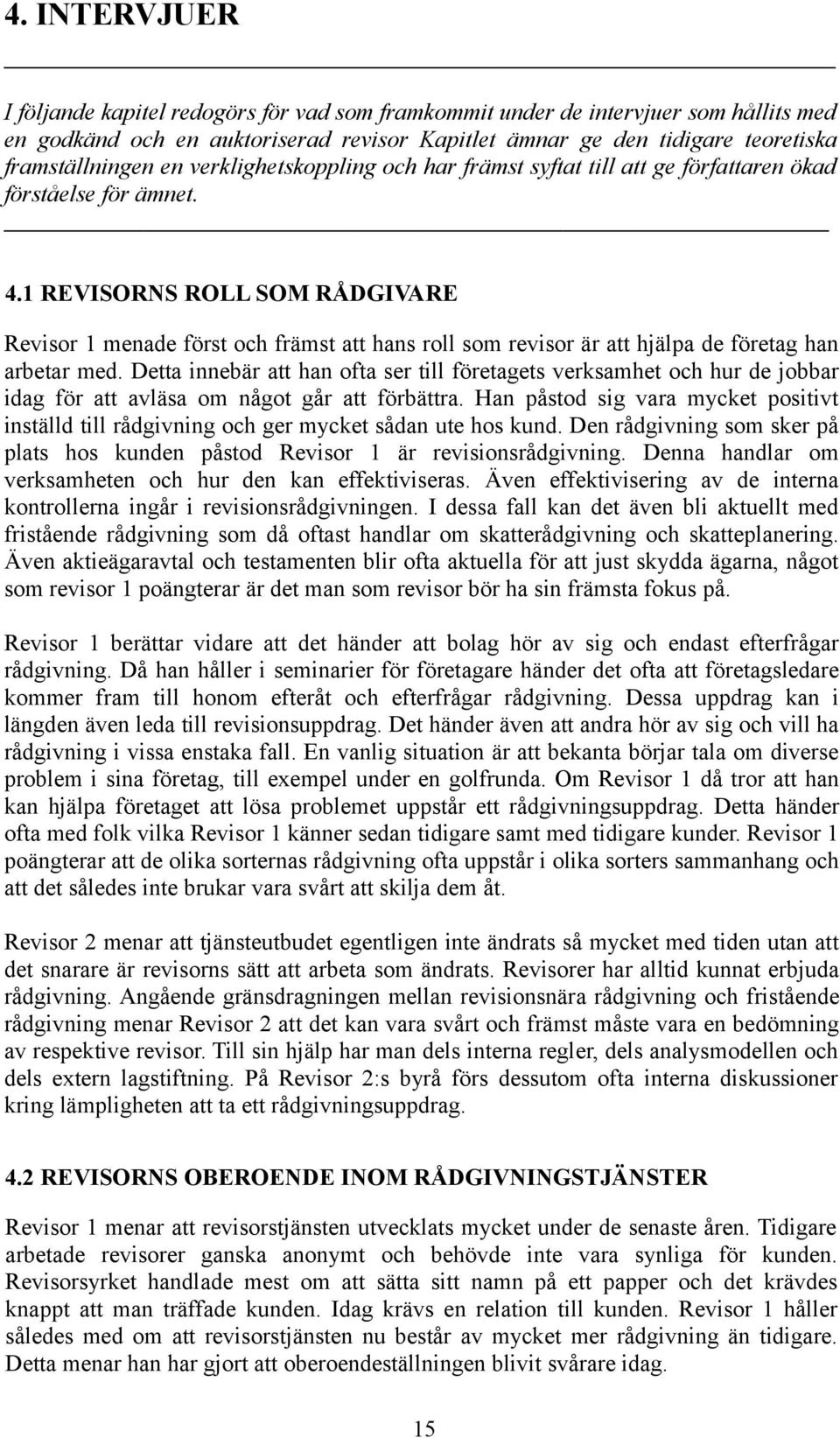 1 REVISORNS ROLL SOM RÅDGIVARE Revisor 1 menade först och främst att hans roll som revisor är att hjälpa de företag han arbetar med.